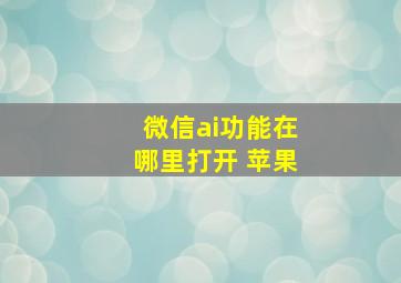 微信ai功能在哪里打开 苹果